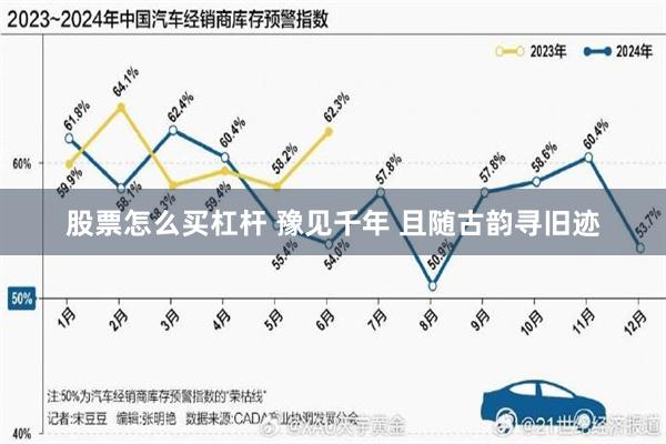 股票怎么买杠杆 豫见千年 且随古韵寻旧迹