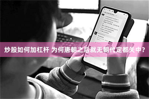 炒股如何加杠杆 为何唐朝之后就无朝代定都关中？