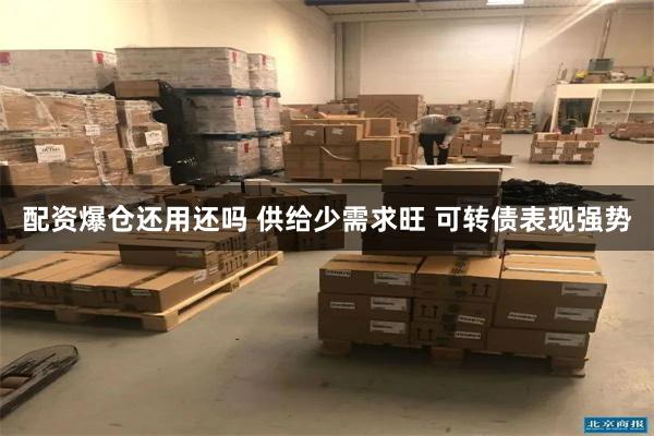 配资爆仓还用还吗 供给少需求旺 可转债表现强势